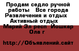 Продам седло ручной работы - Все города Развлечения и отдых » Активный отдых   . Марий Эл респ.,Йошкар-Ола г.